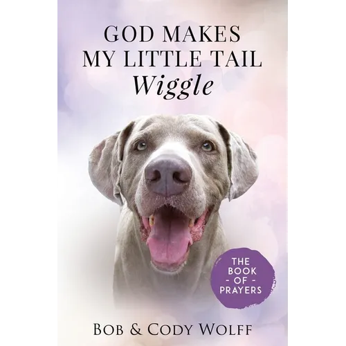God Makes My Little Tail Wiggle: The Book Of Prayers