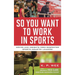 So You Want to Work in Sports: Advice and Insights from Respected Sports Industry Leaders