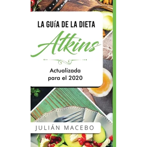 La Guía de la dieta Atkins - Actualizada para el 2020: Comer bien, recuperar tu salud & Bajar de peso - Descubre los secretos de una dieta baja en car