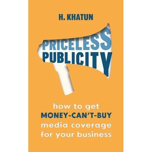 Priceless Publicity: How to get money-can't-buy media coverage for your business