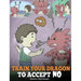 Train Your Dragon To Accept NO: Teach Your Dragon To Accept 'No' For An Answer. A Cute Children Story To Teach Kids About Disagreement, Emotions and A