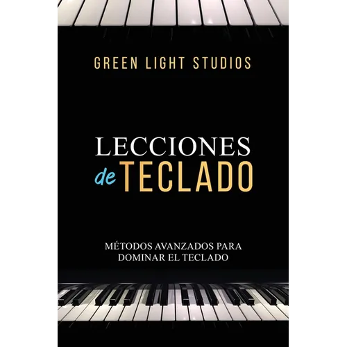 Lecciones de Teclado: Métodos Avanzados Para Dominar El Teclado