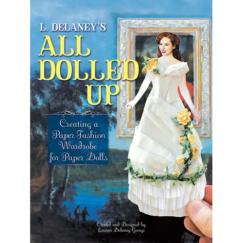 L. Delaney's All Dolled Up: Creating a Paper Fashion Wardrobe for Paper Dolls