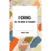 I Ching: Or, the Book of Changes