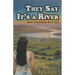 They Say It's a River
