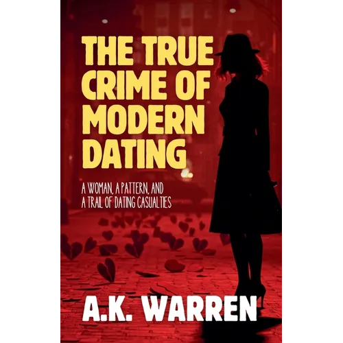 The True Crime of Modern Dating: A Woman, A Pattern, and A Trail of Dating Casualties