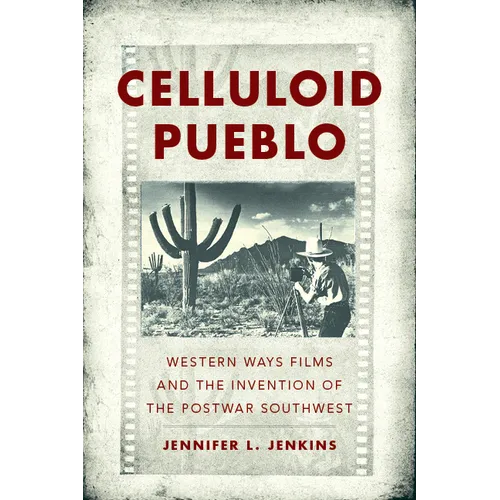 Celluloid Pueblo: Western Ways Films and the Invention of the Postwar Southwest