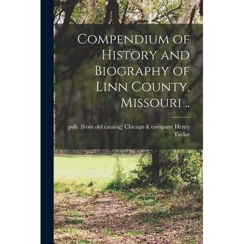 Compendium of History and Biography of Linn County, Missouri ..