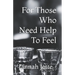 For Those Who Need Help To Feel
