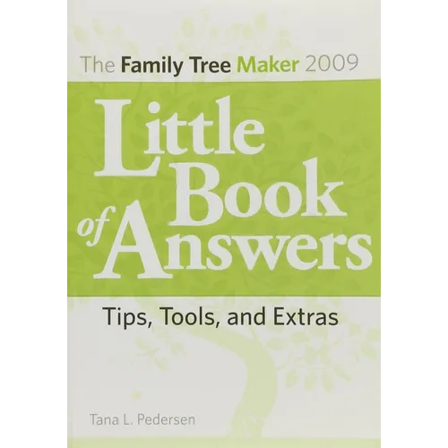 The Family Tree Maker 2009 Little Book of Answers: Tips, Tools, and Extras