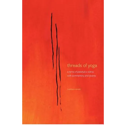 threads of yoga: a remix of patanjali-s sutra-s, with commentary and reverie