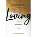 Loving Your Husband Well: A 52-Week Devotional for the Deeper, Richer Marriage You Desire