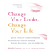 Change Your Looks, Change Your Life: Quick Fixes and Cosmetic Surgery Solutions for Looking Younger, Feeling Healthier, and Living Better