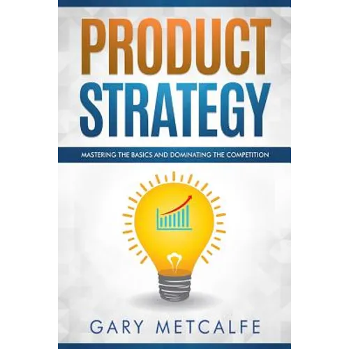 Product Strategy: Mastering the Basics and Dominating the Competition
