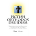 Pictish Orthodox Druidism: Reconstructing the Traditions, Priesthood and Mysteries of the Elusive Painted People