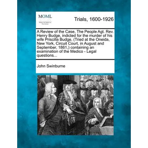 A Review of the Case, the People Agt. REV. Henry Budge, Indicted for the Murder of His Wife Priscilla Budge, (Tried at the Oneida, New York, Circuit C - Paperback