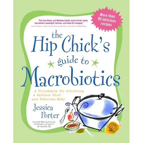 The Hip Chick's Guide to Macrobiotics: A Philosophy for Achieving a Radiant Mind and a Fabulous Body