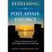 Redeeming the Post-Affair Divorce: Heal Your Life, Restore Your Faith After Infidelity Breaks Up Your Marriage