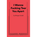 I Wanna Fucking Tear You Apart