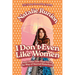 I Don't Even Like Women: And Other Lies That Get in the Way of Sacred Sisterhood