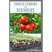 Tomato Farming for Beginners: Beginners Guide To Growing Tomatoes: Easy Step By Step Guide From Seed To Harvest