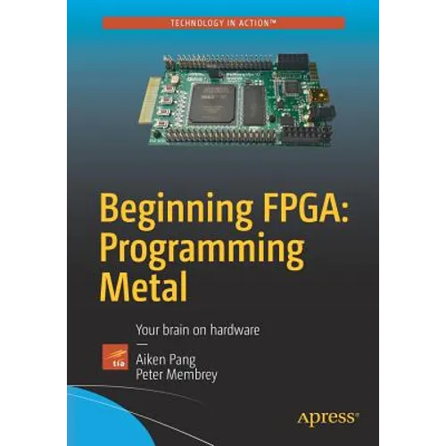 Beginning Fpga: Programming Metal: Your Brain on Hardware