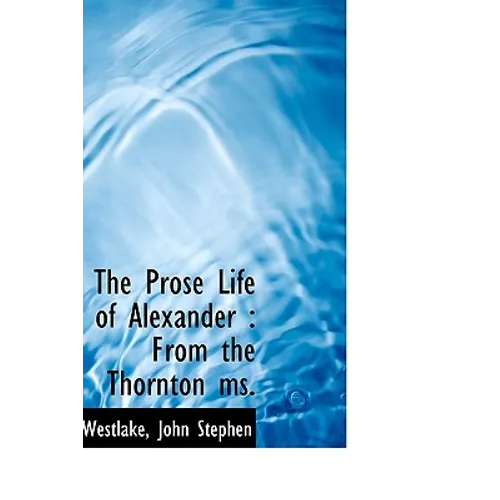 The Prose Life of Alexander: From the Thornton Ms.