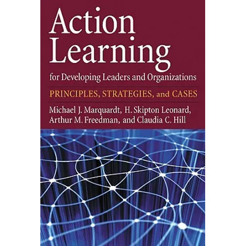 Action Learning for Developing Leaders and Organizations: Principles, Strategies, and Cases
