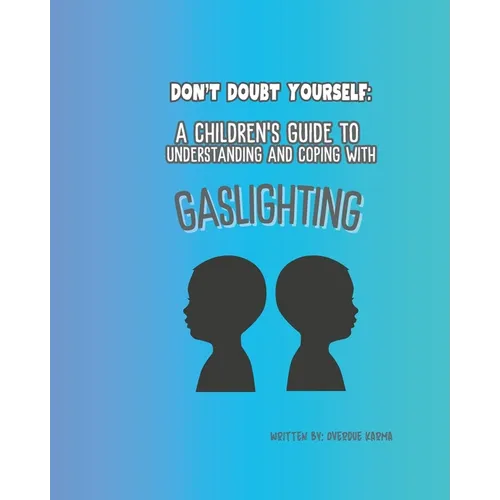 A Childrens Guide to Understanding and Coping with Gaslighting: Dont Doubt Yourself