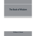The book of Wisdom: the Greek text, the Latin Vulgate, and the Authorised English version