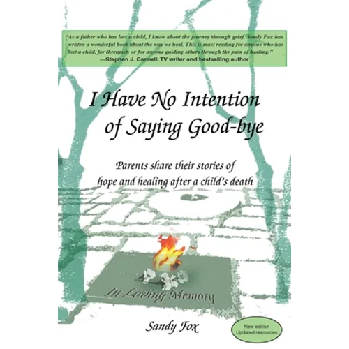 I Have No Intention of Saying Good-Bye: Parents Share Their Stories of Hope and Healing After a Child's Death
