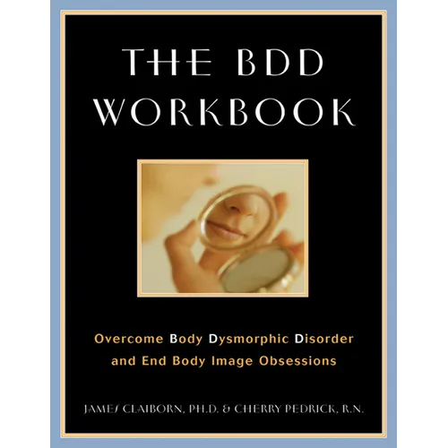 The BDD Workbook: Overcome Body Dysmorphic Disorder and End Body Image Obsessions [With 20 Worksheets]