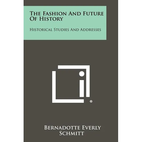 The Fashion and Future of History: Historical Studies and Addresses