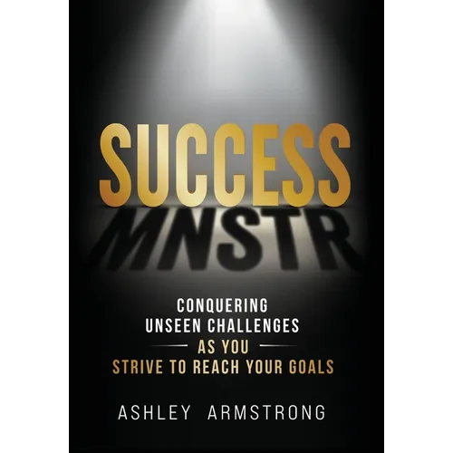 Success Mnstr: Conquering Unseen Challenges as You Strive to Reach Your Goals