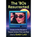 The '80s Resurrected: Essays on the Decade in Popular Culture Then and Now