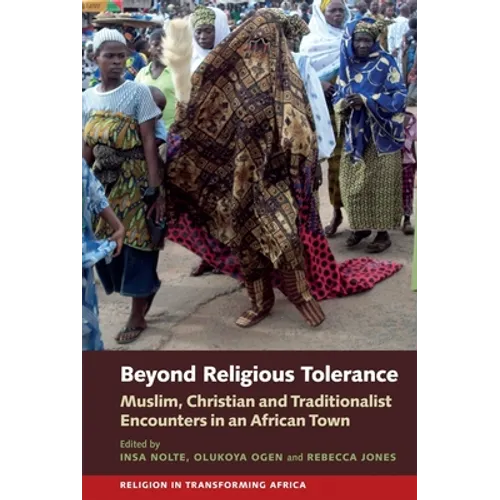 Beyond Religious Tolerance: Muslim, Christian & Traditionalist Encounters in an African Town