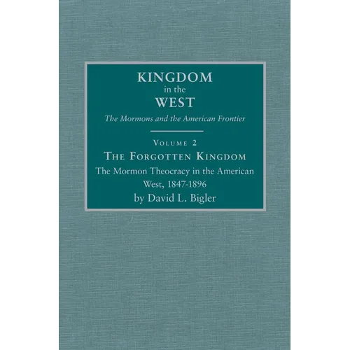The Forgotten Kingdom: The Mormon Theocracy in the American West, 1847-1896 Volume 2