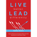 Live Better Lead Differently: How to Influence and Impact Others from the Boardroom to the Kitchen Table