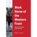 Work Horse of the Western Front: The Story of the 30th Infantry Division