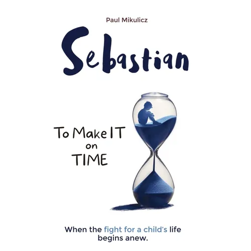 Sebastian: To Make It on Time, A Story of the Strength of Parents' Faith and Love for Their Child