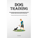 Dog Training: Enhance Your Canine's Cognitive Abilities With This Compact Manual On Dogs' Iq Training And Assessment, Designed To Stimulate And Educat