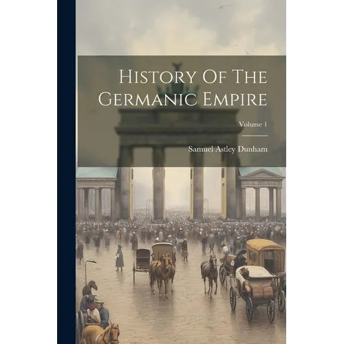 History Of The Germanic Empire; Volume 1