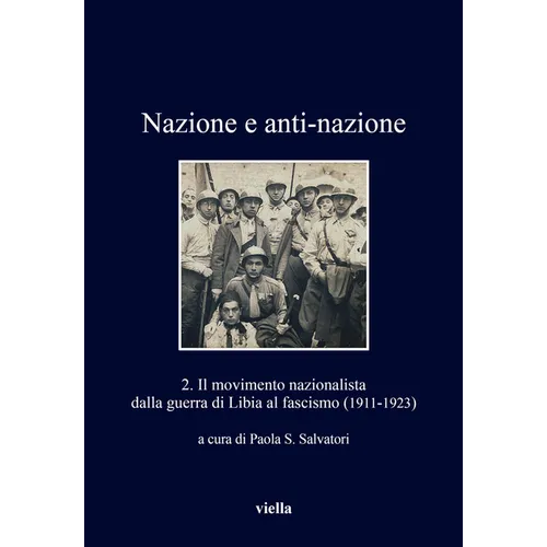 Nazione E Anti-Nazione: 2. Il Movimento Nazionalista Dalla Guerra Di Libia Al Fascismo (1911-1923)