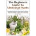 The Beginners Guide to Medicinal Plants: Everything You Need to Know about the Healing Properties of Plants & Herbs, How to Grow and Harvest Them