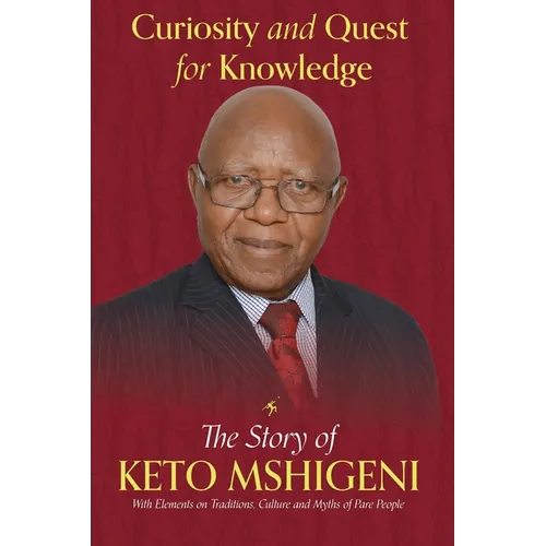 Curiosity and Quest For Knowledge: The Story of Keto Mshigeni, with Elements of Traditions, Culture, and Myths of the Pare People