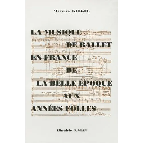 La Musique de Ballet En France de la Belle Epoque Aux Annees Folles