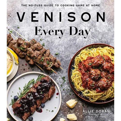 Venison Every Day: The No-Fuss Guide to Cooking Game at Home