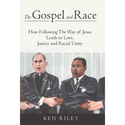 The Gospel and Race: How Following The Way of Jesus Leads to Love, Justice and Racial Unity