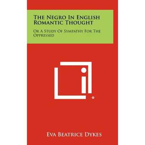 The Negro in English Romantic Thought: Or a Study of Sympathy for the Oppressed