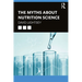 The Myths About Nutrition Science